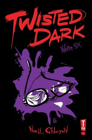 Twisted Dark, Volume 6 by Neil Gibson