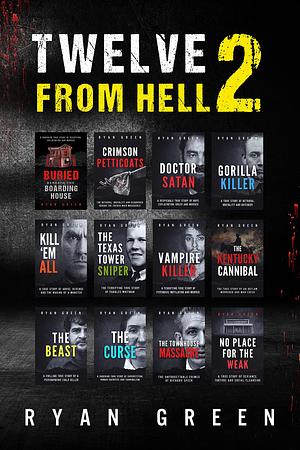 Twelve From Hell 2: The Ultimate True Crime Case Collection by Ryan Green, Ryan Green