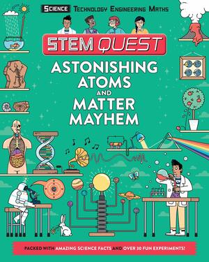STEM Quest: Astonishing Atoms and Matter Mayhem by Colin Stuart