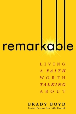 Remarkable: Living a Faith Worth Talking about by Brady Boyd