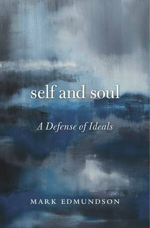 Self and Soul: A Defense of Ideals by Mark Edmundson