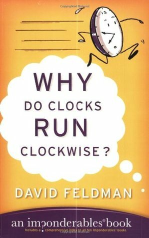 Why Do Clocks Run Clockwise?: An Imponderables' Book by David Feldman, Kassie Schwan