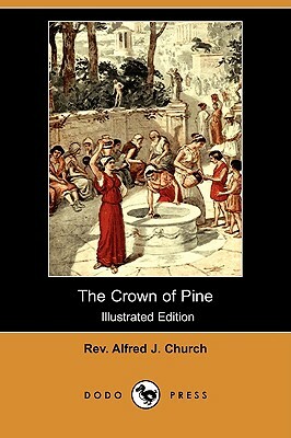 The Crown of Pine (Illustrated Edition) (Dodo Press) by Rev Alfred J. Church