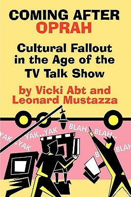Coming After Oprah: Cultural Fallout in the Age of the TV Talk Show by Leonard Mustazza, Vicki Abt