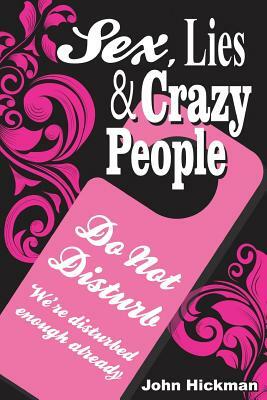 Sex, Lies and Crazy People by John Hickman