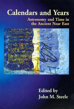 Calendars and Years: Astronomy and Time in the Ancient Near East by John M. Steele