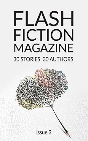 Flash Fiction Magazine - Book 3 by Shreyasi Majumdar, Joshua Scully, Epiphany Ferrell, Catina Tanner, Oscar Broadway, Susan Thornton, J.R. Fenn, Louie Richmond, Alan Meyrowitz, Diane Henningfeld, Diana Radovan, Matt Russell, Mark Anderson, Vanessa Wang, Carla Lancken, Emily Clayton, K.F. Williams, Caralyn Davis, Lisa Heidle, Steve Clarkson, Grace Black, John Gibbs, Nod Ghosh, Paul Stansbury, Natalie Cawthorne, Frank Morelli, Sarah Karr, Max Harris, Val Parker, Paul Beckman, Sheila Eby, Rym Kechacha, Amy Ward-Smith