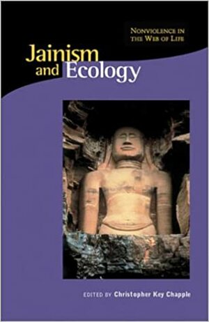 Jainism and Ecology: Nonviolence in the Web of Life by Christopher Key Chapple