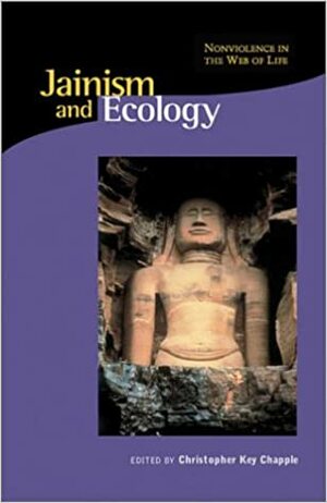 Jainism and Ecology: Nonviolence in the Web of Life by Christopher Key Chapple