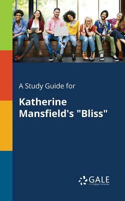 A Study Guide for Katherine Mansfield's "Bliss" by Cengage Learning Gale