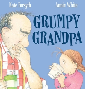 Grumpy Grandpa by Kate Forsyth, Annie White