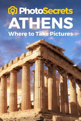 Photosecrets Athens: Where to Take Pictures: A Photographer's Guide to the Best Photo Spots by Andrew Hudson