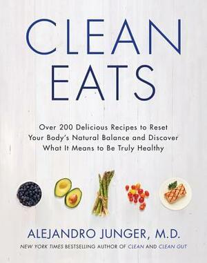 Clean Eats: Over 200 Delicious Recipes to Reset Your Body's Natural Balance and Discover What It Means to Be Truly Healthy by Alejandro Junger