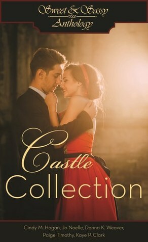 Sweet & Sassy Anthology: Castle Collection by Cindy M. Hogan, Paige Timothy, Donna K. Weaver, Jo Noelle, Kaye P. Clark