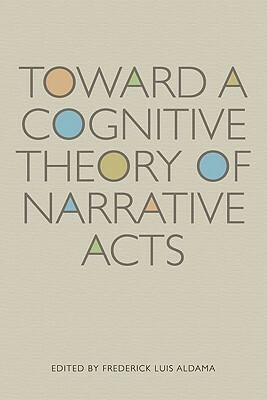 Toward a Cognitive Theory of Narrative Acts by Frederick Luis Aldama