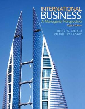 International Business: A Managerial Perspective by Ricky Griffin, Michael Pustay