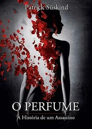 O Perfume: a história de um assassino by Patrick Süskind