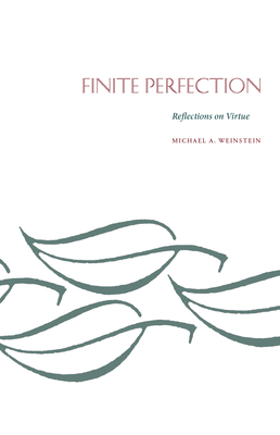 Finite Perfection: Reflections on Virture by Michael Weinstein