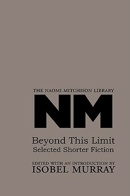 Beyond This Limit: Selected Shorter Fiction by Naomi Mitchison