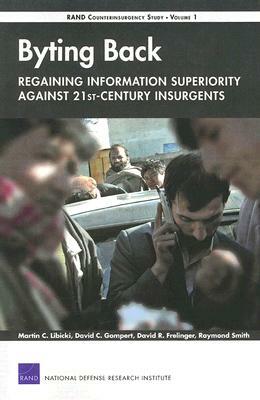 Byting Back--Regaining Information Superiority Against 21st-Century Insurgents: Rand Counterinsurgency Study by Martin C. Libicki