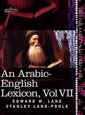 An Arabic-English Lexicon (in Eight Volumes), Vol. VII: Derived from the Best and the Most Copious Eastern Sources by Stanley Lane-Poole, Edward W. Lane