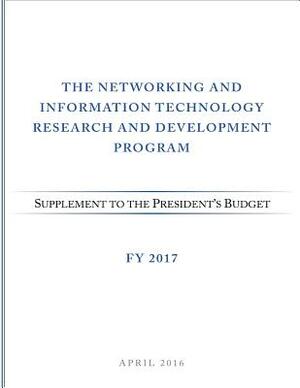 Networking and Information Technology Research and Development Program: Supplement to the President's Budget: FY 2017 by National Science and Technology Council, Subcommittee on Networking and Informati