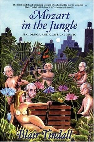 Mozart in the Jungle: Sex, Drugs, and Classical Music by Blair Tindall