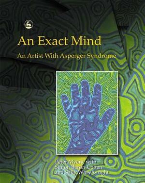 An Exact Mind: An Artist With Asperger Syndrome by Simon Baron-Cohen, Peter Myers