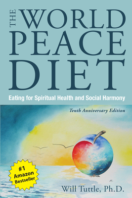 World Peace Diet, the (Tenth Anniversary Edition): Eating for Spiritual Health and Social Harmony by Tuttle Will