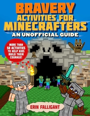 Bravery Activities for Minecrafters Activity Book: More Than 50 Activities to Help Kids Build Their Courage! by Erin Falligant