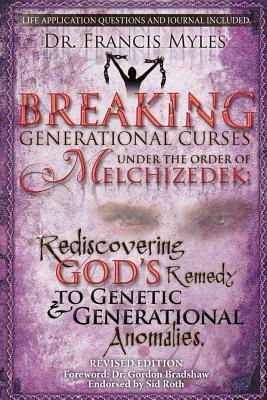 Breaking Generational Curses Under the Order of Melchizedek: God's Remedy to Generational and Genetic Anomalies by Francis Myles