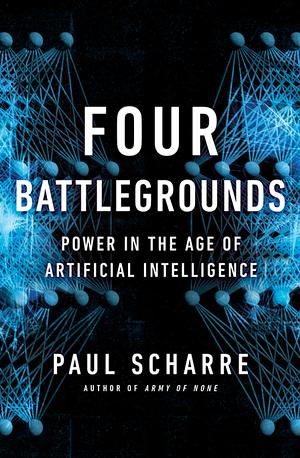 Four Battlegrounds: Power in the Age of Artificial Intelligence by Paul Scharre