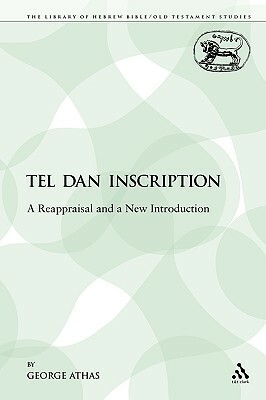 The Tel Dan Inscription: A Reappraisal and a New Introduction by George Athas