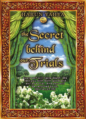 The Secret Behind Our Trials by Harun Yahya