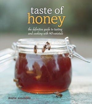 Taste of Honey: The Definitive Guide to Tasting and Cooking with 40 Varietals by Marie Simmons