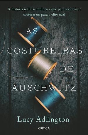 As Costureiras de Auschwitz by Lucy Adlington