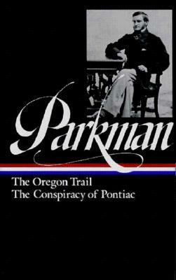 The Oregon Trail / The Conspiracy of Pontiac by Francis Parkman, William R. Taylor