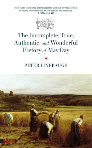 The Incomplete, True, Authentic, and Wonderful History of May Day by Peter Linebaugh