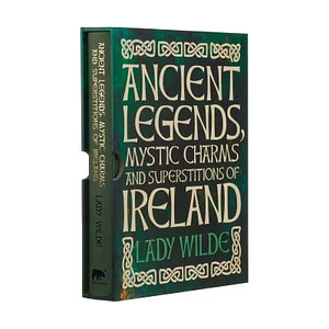 Ancient Legends, Mystic Charms and Superstitions of Ireland by Jane Wilde