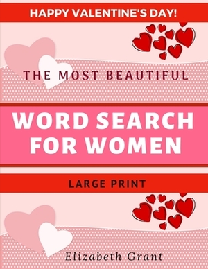 Happy Valentine's Day! The Most Beautiful Word Search for Women. Large Print.: Valentine's The Most Beautiful Word Search For Women / 40 Large Print P by Elizabeth Grant