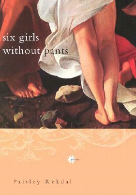 Six Girls without Pants by Paisley Rekdal