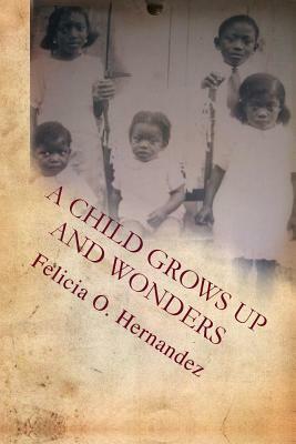 A Child Grows Up and Wonders by Felicia Hernandez