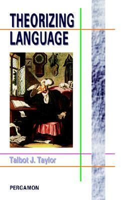 Theorizing Language: Analysis, Normativity, Rhetoric, History by Talbot J. Taylor