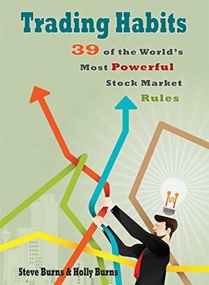 Trading Habits: 39 of the World's Most Powerful Stock Market Rules by Steve Burns, Holly Burns