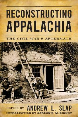 Reconstructing Appalachia: The Civil War's Aftermath by 