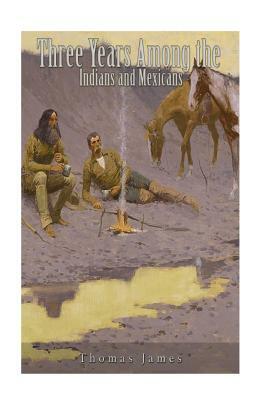 Three Years Among the Indians and Mexicans by Thomas James