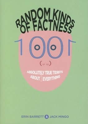 Random Kinds of Factness: 1001 (or So) Absolutely True Tidbits about (Mostly) Everything by Erin Barrett, Jack Mingo