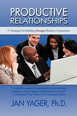 Productive Relationships: 57 Strategies for Building Stronger Business Connections by Jan Yager