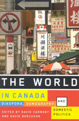 The World in Canada: Diaspora, Demography, and Domestic Politics by David Bercuson, David Carment