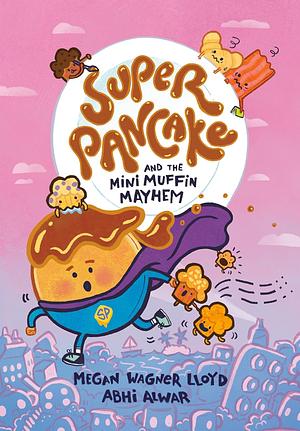 Super Pancake and the Mini Muffin Mayhem: by Megan Wagner Lloyd